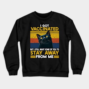 I Got Vaccinated But I Still Want Some Of You To Stay Cat Crewneck Sweatshirt